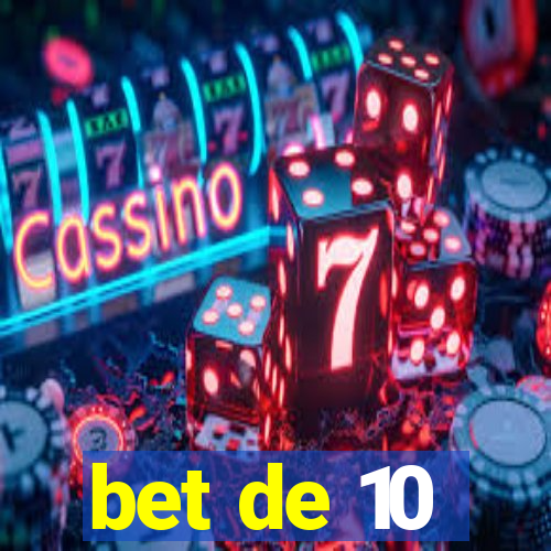 bet de 10